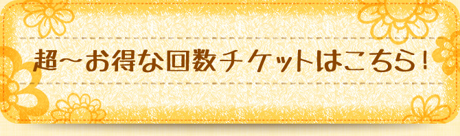 超～お得な回数チケットはこちら！